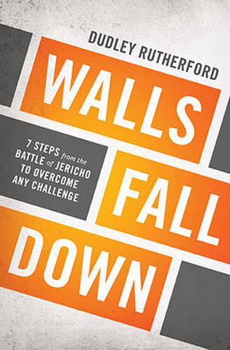 Cover image for Walls Fall Down: 7 Steps from the Battle of Jericho to Overcome Any Challenge