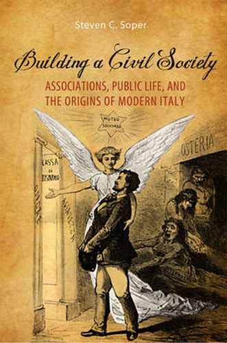 Cover image for Building a Civil Society: Associations, Public Life, and the Origins of Modern Italy