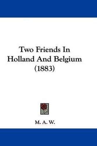 Cover image for Two Friends in Holland and Belgium (1883)