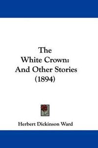 Cover image for The White Crown: And Other Stories (1894)