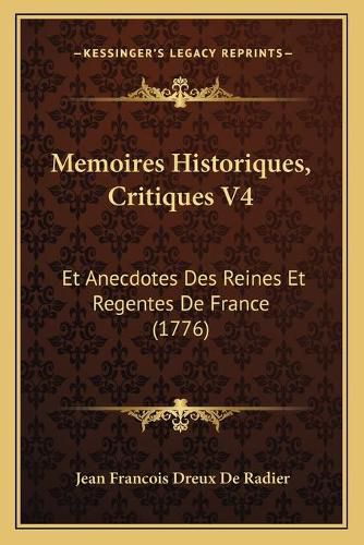 Cover image for Memoires Historiques, Critiques V4: Et Anecdotes Des Reines Et Regentes de France (1776)