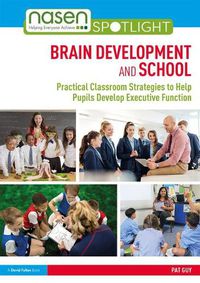 Cover image for Brain Development and School: Practical Classroom Strategies to Help Pupils Develop Executive Function