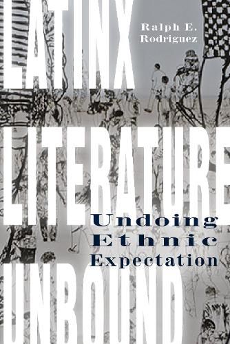 Cover image for Latinx Literature Unbound: Undoing Ethnic Expectation