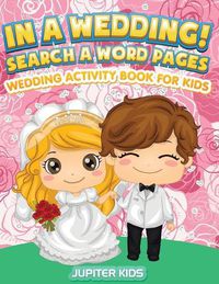 Cover image for In A Wedding! Search A Word Pages: Wedding Activity Book For Kids