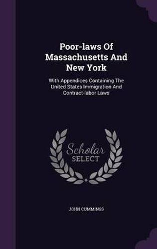 Cover image for Poor-Laws of Massachusetts and New York: With Appendices Containing the United States Immigration and Contract-Labor Laws