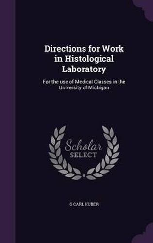 Cover image for Directions for Work in Histological Laboratory: For the Use of Medical Classes in the University of Michigan