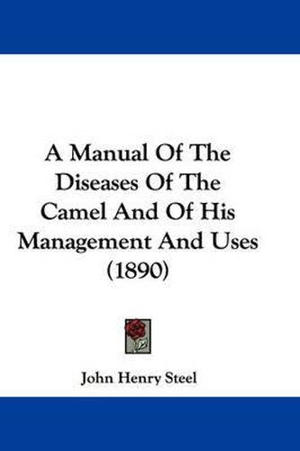 Cover image for A Manual of the Diseases of the Camel and of His Management and Uses (1890)