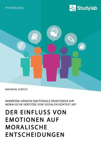 Cover image for Der Einfluss von Emotionen auf moralische Entscheidungen. Inwiefern hangen emotionale Reaktionen auf moralische Verstoesse vom sozialen Kontext ab?