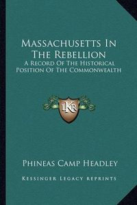 Cover image for Massachusetts in the Rebellion: A Record of the Historical Position of the Commonwealth