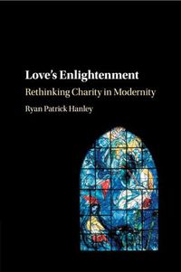 Cover image for Love's Enlightenment: Rethinking Charity in Modernity