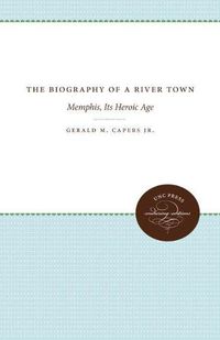 Cover image for The Biography of a River Town: Memphis, Its Heroic Age