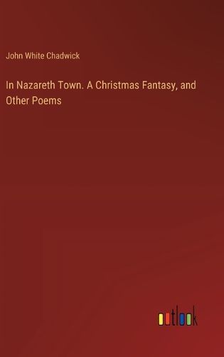 In Nazareth Town. A Christmas Fantasy, and Other Poems