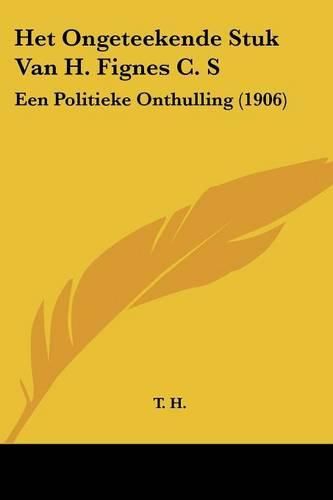 Het Ongeteekende Stuk Van H. Fignes C. S: Een Politieke Onthulling (1906)