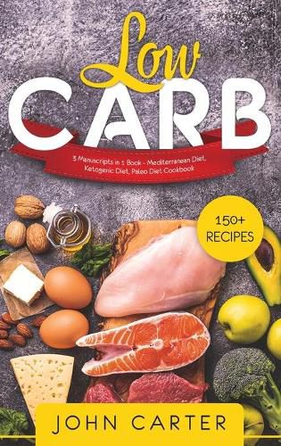 Cover image for Low Carb: 3 Manuscripts in 1 Book - Mediterranean Diet, Ketogenic Diet, Paleo Diet Cookbook