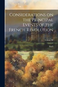 Cover image for Considerations on the Principal Events of the French Revolution; Volume III