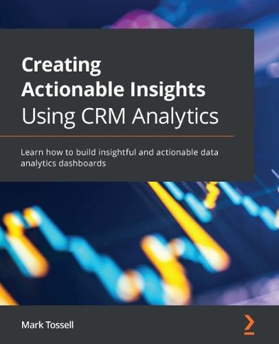 Cover image for Creating Actionable Insights Using Tableau CRM: Learn how to build insightful and actionable data analytics dashboards