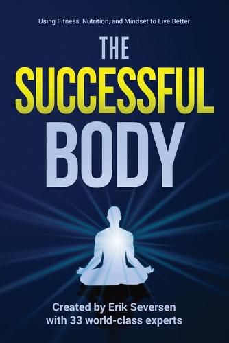 Cover image for The Successful Body: Using Fitness, Nutrition, and Mindset to Live Better