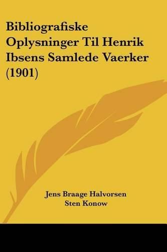 Bibliografiske Oplysninger Til Henrik Ibsens Samlede Vaerker (1901)