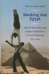 Cover image for Working Out Egypt: Effendi Masculinity and Subject Formation in Colonial Modernity, 1870-1940