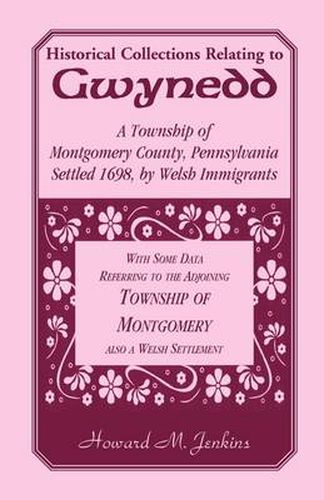 Cover image for Historical Collections Relating To Gwynedd: A Township of Montgomery County, Pennsylvania