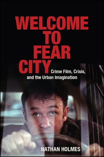 Cover image for Welcome to Fear City: Crime Film, Crisis, and the Urban Imagination