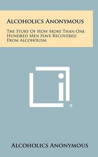 Cover image for Alcoholics Anonymous: The Story of How More Than One Hundred Men Have Recovered from Alcoholism