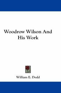 Cover image for Woodrow Wilson and His Work