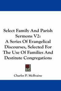 Cover image for Select Family and Parish Sermons V2: A Series of Evangelical Discourses, Selected for the Use of Families and Destitute Congregations