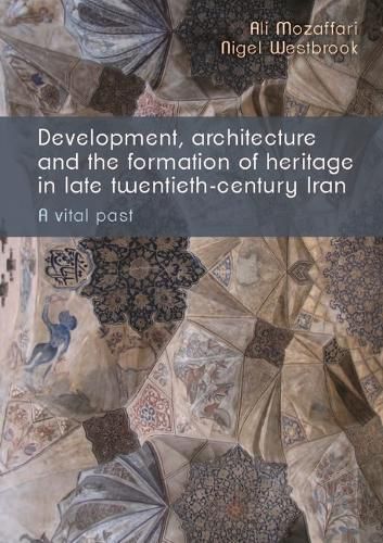 Cover image for Development, Architecture, and the Formation of Heritage in Late Twentieth-Century Iran