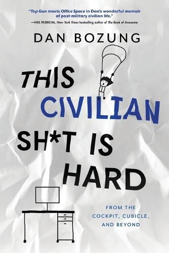 Cover image for This Civilian Sh*t is Hard: From the Cockpit, Cubicle, and Beyond