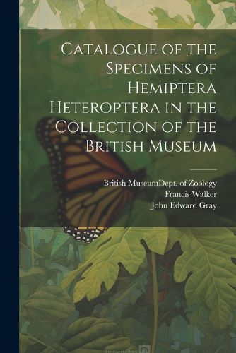 Catalogue of the Specimens of Hemiptera Heteroptera in the Collection of the British Museum