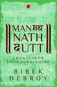 Cover image for MANMATHA NATH DUTT: Translator Extraordinaire