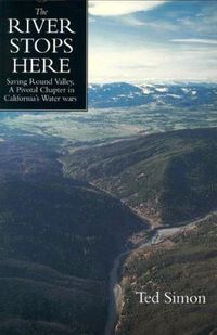 Cover image for The River Stops Here: Saving Round Valley, A Pivotal Chapter in California's Water Wars