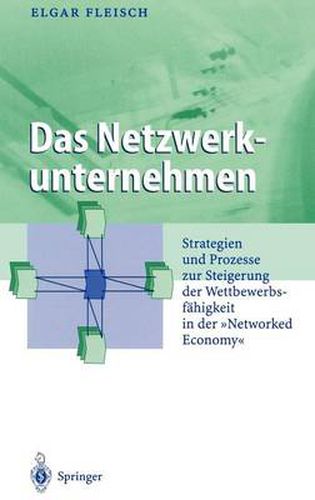 Cover image for Das Netzwerkunternehmen: Strategein und Prozesse zur Steigerung der Wettbewerbsfahigkeit in der  Networked economy