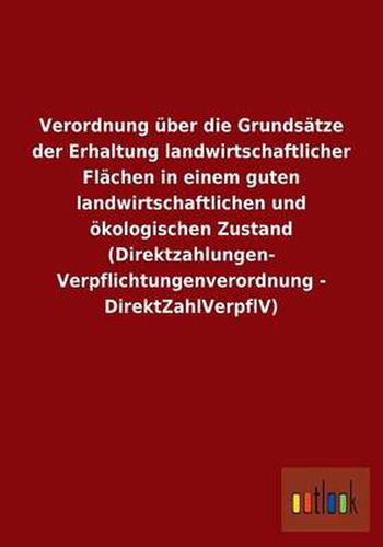 Verordnung uber die Grundsatze der Erhaltung landwirtschaftlicher Flachen in einem guten landwirtschaftlichen und oekologischen Zustand (Direktzahlungen-Verpflichtungenverordnung - DirektZahlVerpflV)