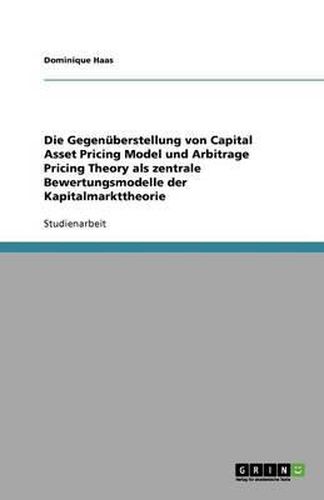 Cover image for Die Gegenuberstellung von Capital Asset Pricing Model und Arbitrage Pricing Theory als zentrale Bewertungsmodelle der Kapitalmarkttheorie