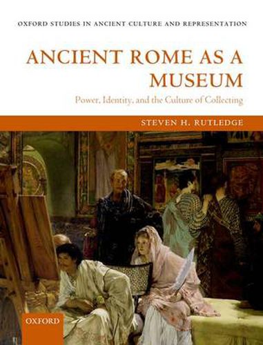 Cover image for Ancient Rome as a Museum: Power, Identity, and the Culture of Collecting