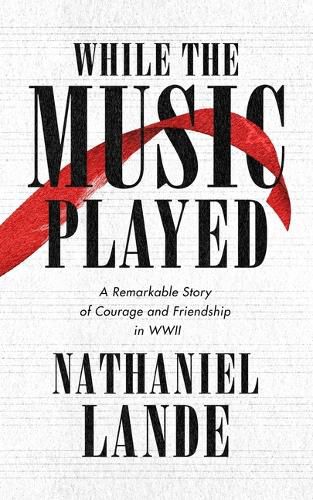 Cover image for While the Music Played: A Remarkable Story of Courage and Friendship in WWII