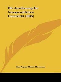 Cover image for Die Anschauung Im Neusprachlichen Unterricht (1895)