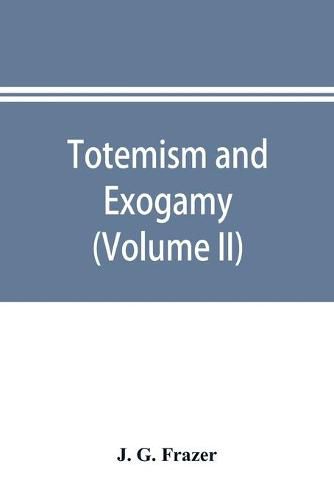 Totemism and exogamy, a treatise on certain early forms of superstition and society (Volume II)