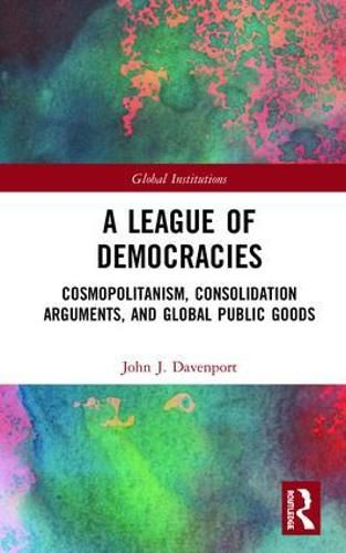 Cover image for A League of Democracies: Cosmopolitanism, Consolidation Arguments, and Global Public Goods