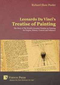 Cover image for Leonardo da Vinci's Treatise of Painting: The Story of the World's Greatest Treatise on Painting - Its Origins, History, Content, and Influence