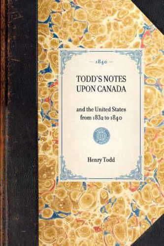 Cover image for Todd's Notes Upon Canada: And the United States from 1832 to 1840