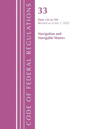 Cover image for Code of Federal Regulations, Title 33 Navigation and Navigable Waters 125-199, Revised as of July 1, 2022