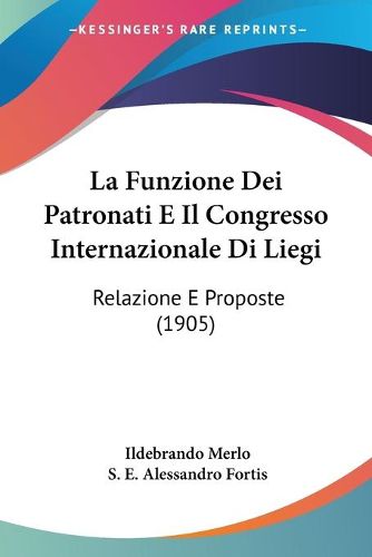 Cover image for La Funzione Dei Patronati E Il Congresso Internazionale Di Liegi: Relazione E Proposte (1905)