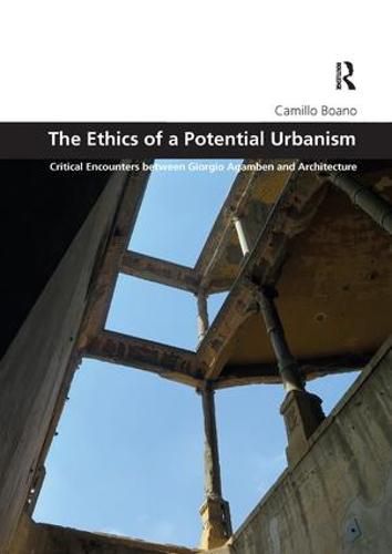 The Ethics of a Potential Urbanism RPD: Critical encounters between Giorgio Agamben and architecture