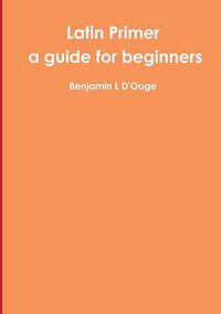 Cover image for Latin Primer: a guide for beginners