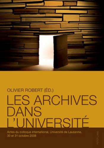 Cover image for Les Archives Dans l'Universite: Actes Du Colloque International, Universite de Lausanne, 30 Et 31 Octobre 2008