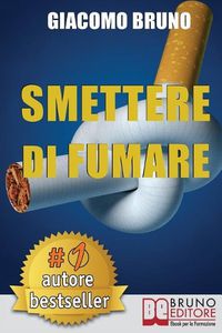 Cover image for Smettere Di Fumare: Il Metodo Definitivo per Smettere di Fumare e Ritrovare la Liberta