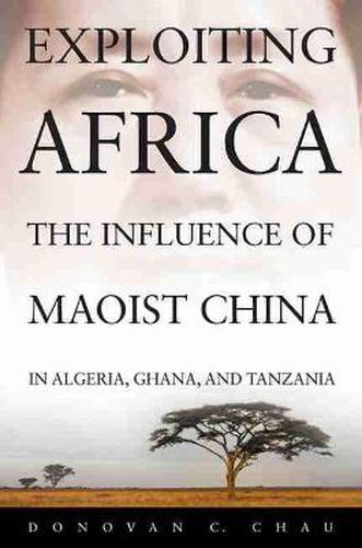 Cover image for Exploiting Africa: The Influence of Maoist China in Algeria, Ghana, and Tanzania